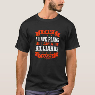 I Can't I Have Plans Billiards Coach Pool Player H T-Shirt