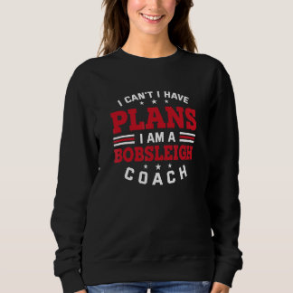 I Can't I Have Plans  Bobsleigh Coach Humor Bobsle Sweatshirt