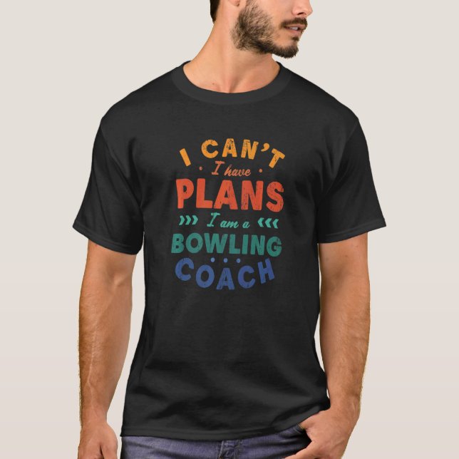 I Can't I Have Plans Bowling Coach  Bowler Humor T-Shirt (Front)