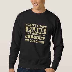 I Can't I Have Plans Croquet Coach Mallet Sport Sweatshirt