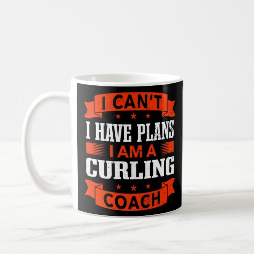 I Cant I Have Plans Curling Coach Curling Player  Coffee Mug