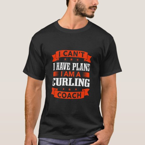 I Cant I Have Plans Curling Coach Curling Player  T_Shirt