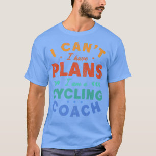 I Can't I Have Plans Cycling Coach Funny Cyclist H T-Shirt