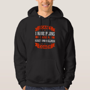 I Can't I Have Plans Health and Wellness Coach   Hoodie
