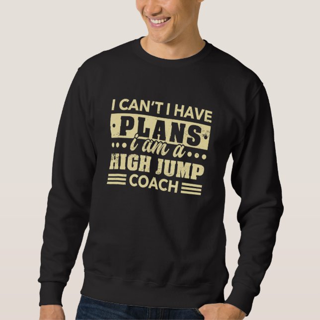 I Can't I Have Plans High Jump Coach   Track And F Sweatshirt (Front)