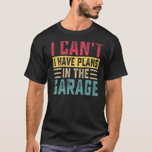 I Can't I Have Plans in Garage Car Auto Mechanic M T-Shirt