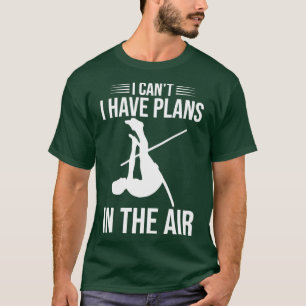I Cant I Have Plans In The Air Funny Pole Vaulting T-Shirt