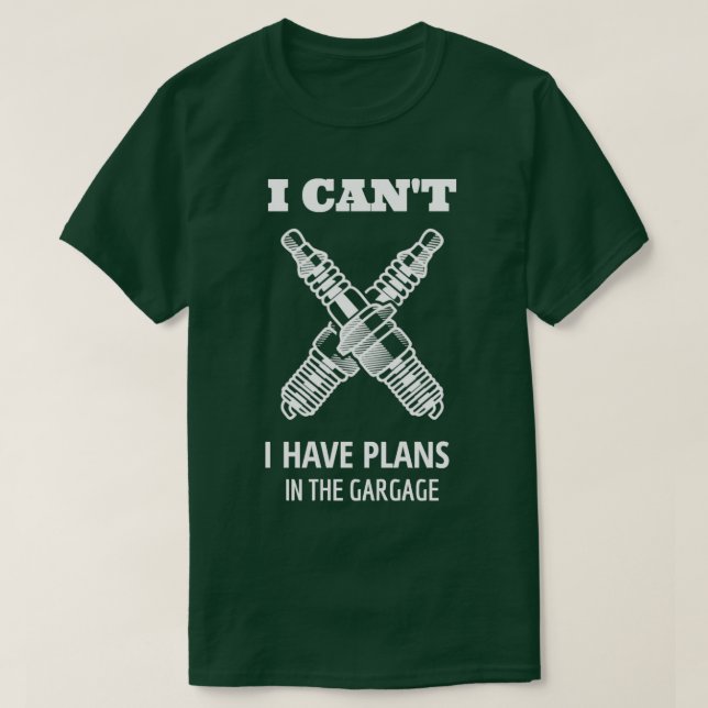 I Cant I Have Plans in the Garage Auto Mechanic  E T-Shirt (Design Front)