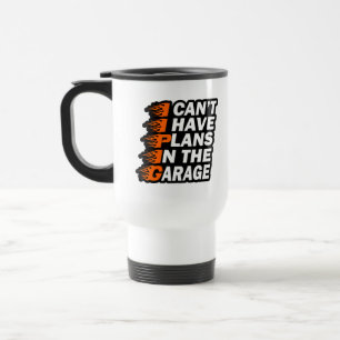 I Can't I have Plans In The Garage Car Lover Funny Travel Mug