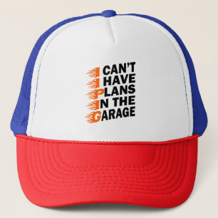 I Can't I have Plans In The Garage Car Lover Funny Trucker Hat