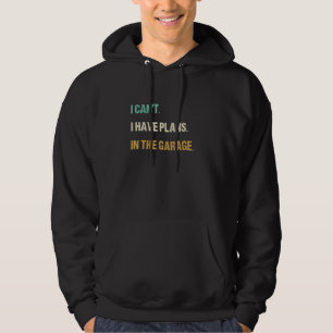 I Can't I Have Plans In The Garage Car Mechanic 4 Hoodie