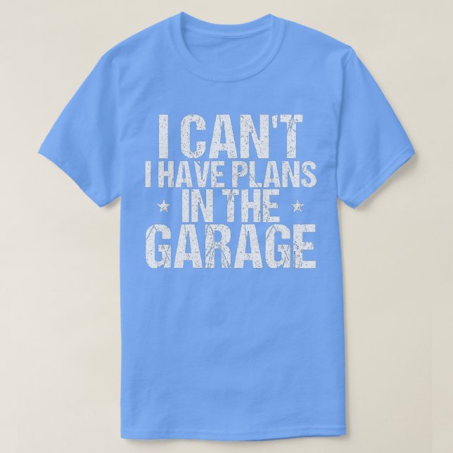 I Cant I Have Plans In The Garage Car Mechanic Des T-Shirt (Design Front)
