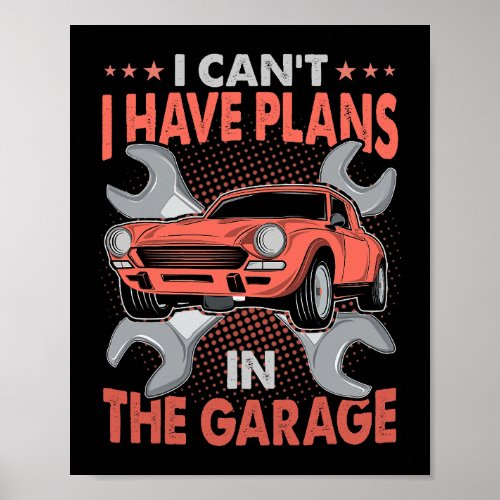 I Cant I Have Plans In The Garage Car Mechanic Poster