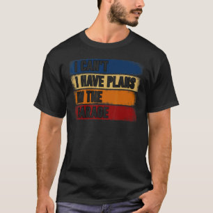 I Can't I Have Plans In The Garage Car Mechanic T-Shirt