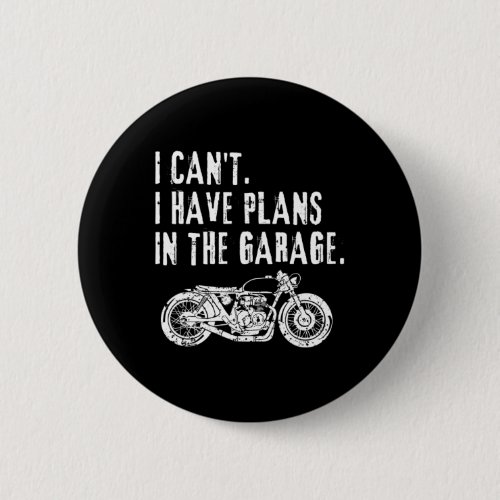 I Cant I Have Plans In The Garage Car Motocycle Fa Button