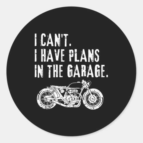 I Cant I Have Plans In The Garage Car Motocycle Fa Classic Round Sticker