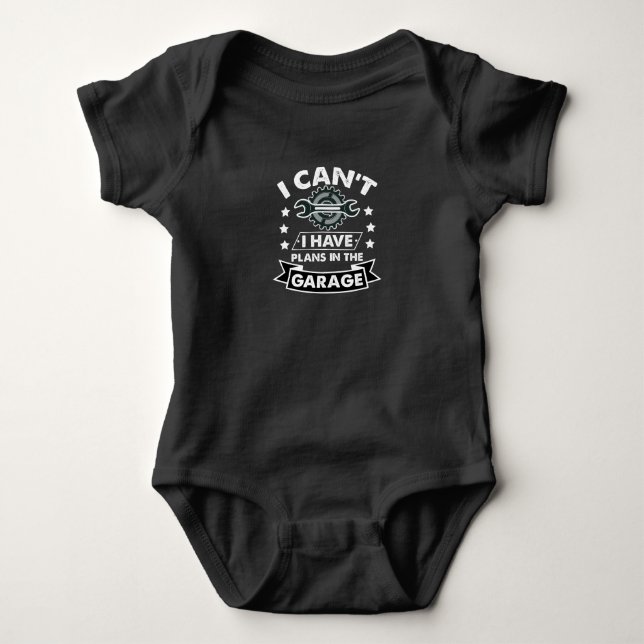 I Cant I Have Plans In The Garage Dad Mechanic Baby Bodysuit (Front)