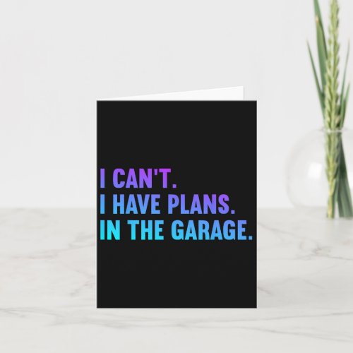 I Cant I Have Plans In The Garage Fathers Day Car  Card