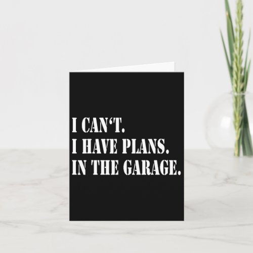 I Cant I Have Plans In The Garage Fathers Day Car  Card