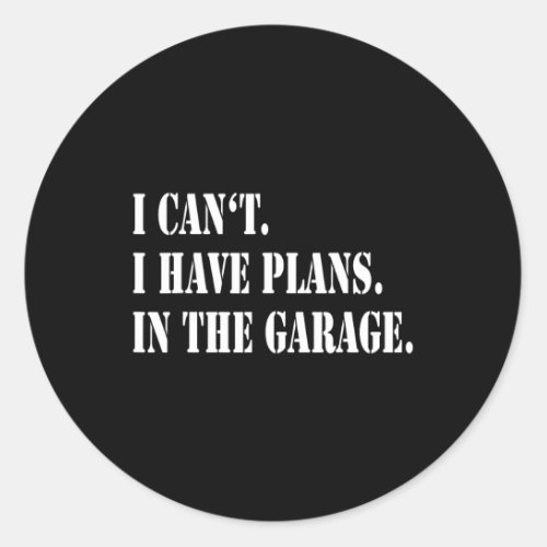 I Cant I Have Plans In The Garage Fathers Day Car  Classic Round Sticker