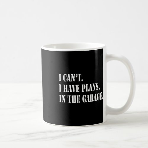 I Cant I Have Plans In The Garage Fathers Day Car  Coffee Mug