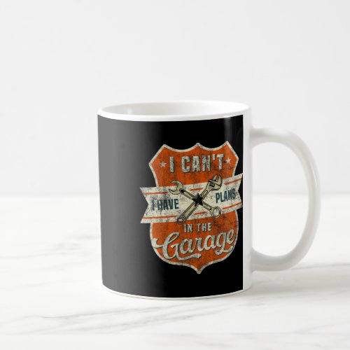 I Cant I Have Plans In The Garage Fathers Day Car  Coffee Mug