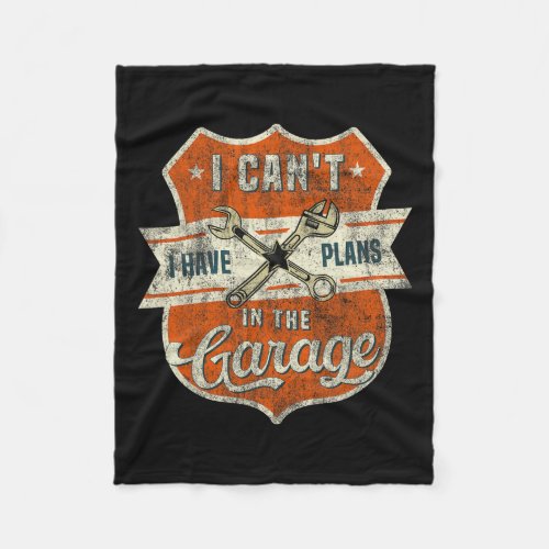 I Cant I Have Plans In The Garage Fathers Day Car  Fleece Blanket