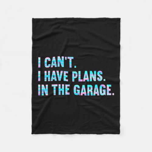 I Cant I Have Plans In The Garage Fathers Day Car  Fleece Blanket