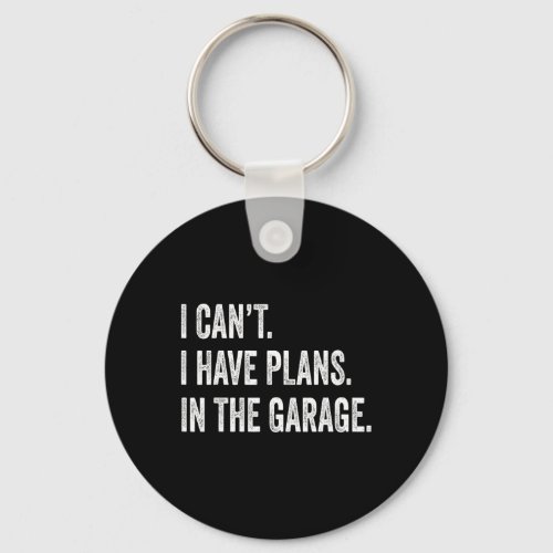 I Cant I Have Plans In The Garage Fathers Day Car  Keychain