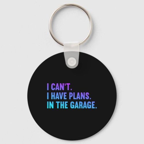 I Cant I Have Plans In The Garage Fathers Day Car  Keychain