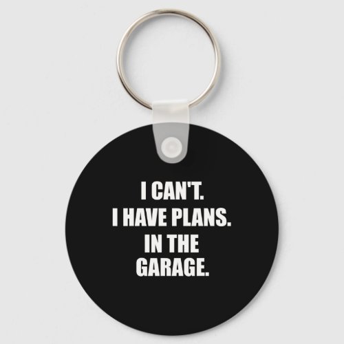 I Cant I Have Plans In The Garage Fathers Day Car  Keychain