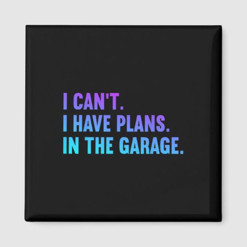 I Cant I Have Plans In The Garage Fathers Day Car  Magnet