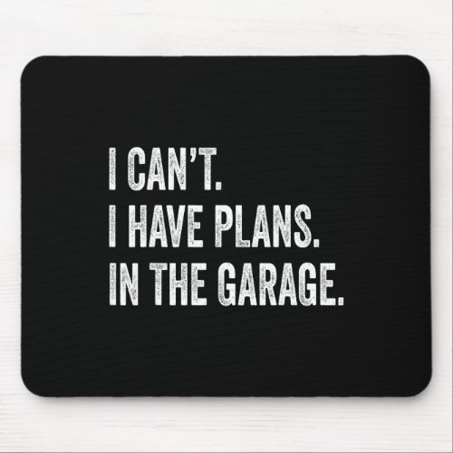 I Cant I Have Plans In The Garage Fathers Day Car  Mouse Pad