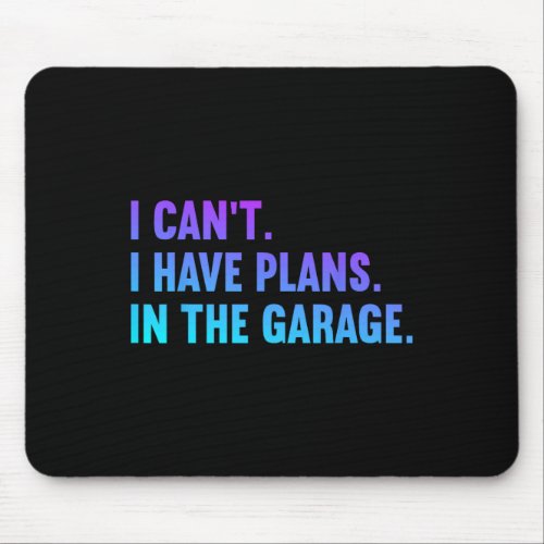 I Cant I Have Plans In The Garage Fathers Day Car  Mouse Pad