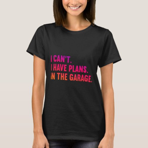 I Cant I Have Plans In The Garage Fathers Day Car  T_Shirt