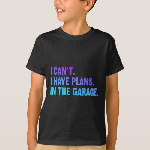 I Cant I Have Plans In The Garage Fathers Day Car  T_Shirt