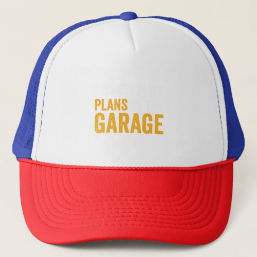 I Cant I Have Plans In The Garage Funny Car 80 Trucker Hat