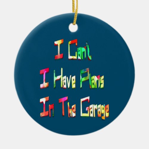 I Cant I Have Plans In The Garage Funny Mechanic Ceramic Ornament