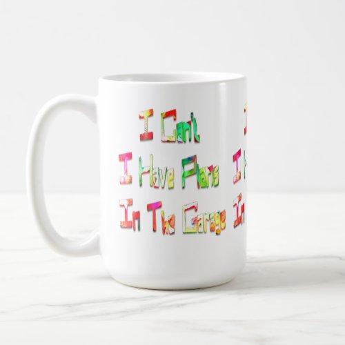 I Cant I Have Plans In The Garage Funny Mechanic Coffee Mug