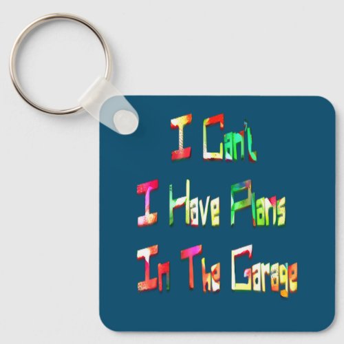 I Cant I Have Plans In The Garage Funny Mechanic Keychain