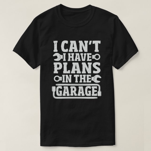 I Can't I Have Plans In The Garage Funny mechanic T-Shirt (Design Front)