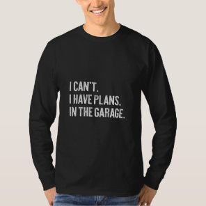 I Can't I Have Plans In The Garage  Garage Car  T-Shirt