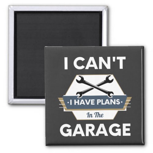 I Cant I Have Plans In The Garage Hobby Tools  Magnet