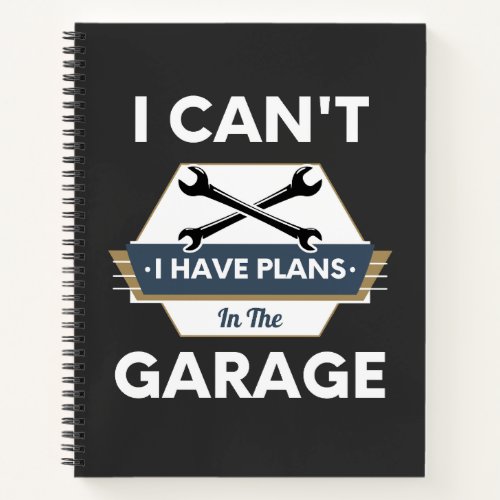 I Cant I Have Plans In The Garage Hobby Tools Notebook