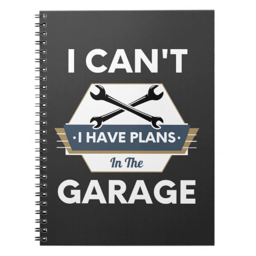 I Cant I Have Plans In The Garage Hobby Tools  Notebook