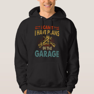I can't I have plans in the garage Hoodie