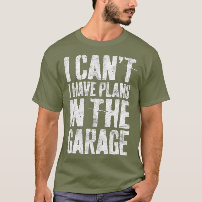 I Cant I Have Plans In The Garage  Mechanic Gift T-Shirt (Front)