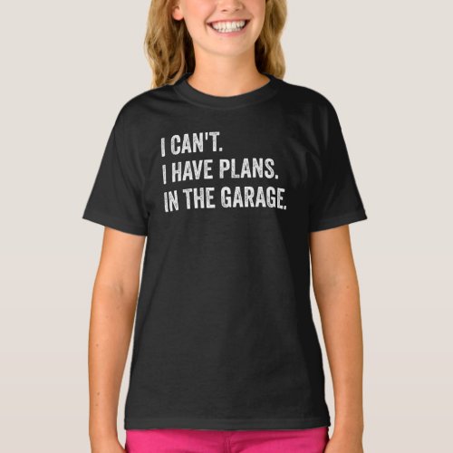 I Cant I have Plans In The Garage Mechanic T_Shirt