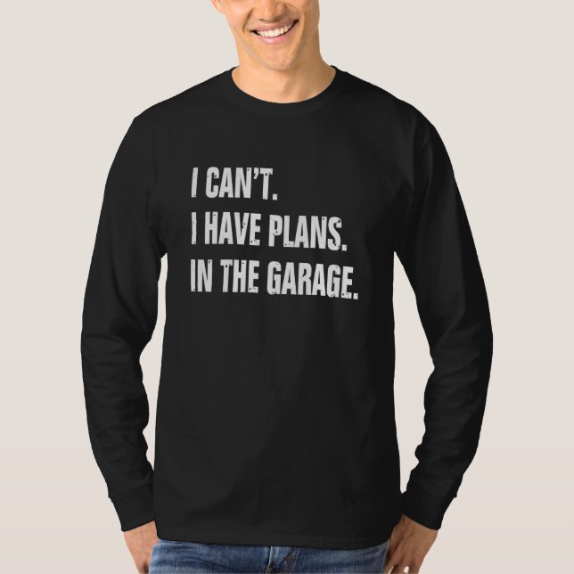 I Cant I Have Plans In The Garage  Mechanic T-Shirt (Front)