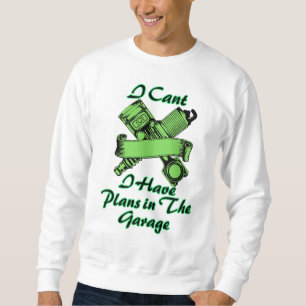 I Cant I Have Plans in The Garage Sweatshirt